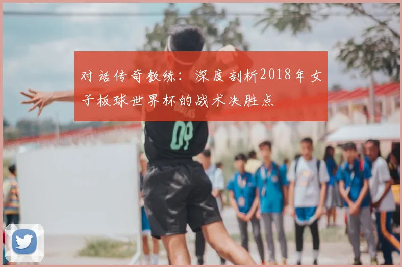 对话传奇教练:深度剖析2018年女子板球世界杯的战术决胜点