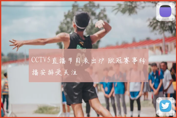 CCTV5直播节目表出炉 欧冠赛事转播安排受关注