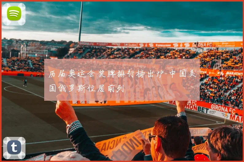 历届奥运会奖牌排行榜出炉 中国美国俄罗斯位居前列