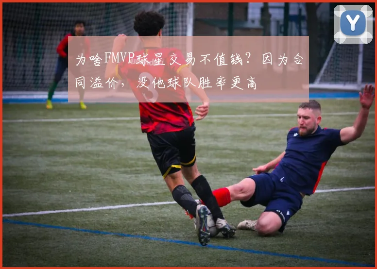 为啥FMVP球星交易不值钱?因为合同溢价,没他球队胜率更高