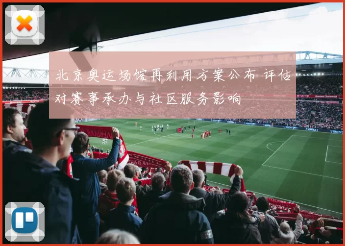北京奥运场馆再利用方案公布 评估对赛事承办与社区服务影响