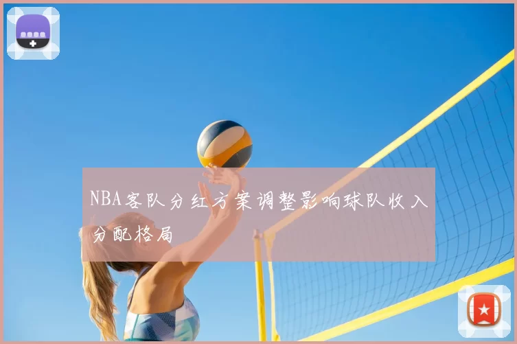 NBA客队分红方案调整影响球队收入分配格局