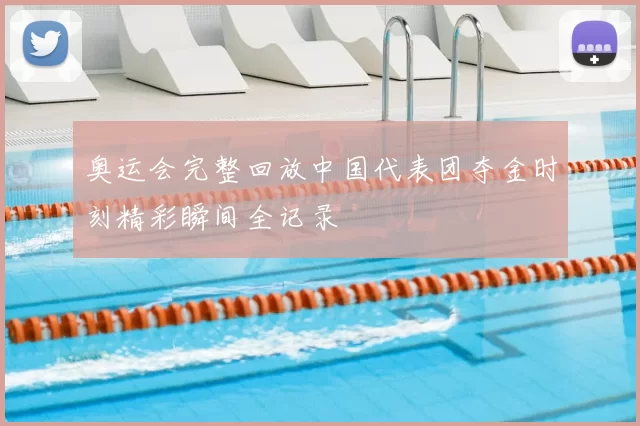 奥运会完整回放中国代表团夺金时刻精彩瞬间全记录