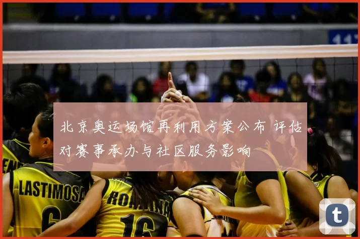 北京奥运场馆再利用方案公布 评估对赛事承办与社区服务影响