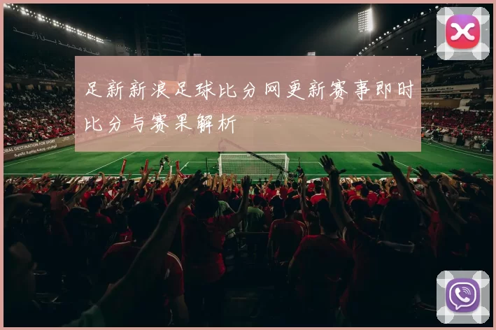 足新新浪足球比分网更新赛事即时比分与赛果解析