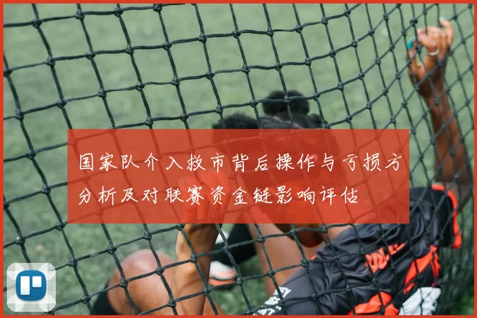 国家队介入救市背后操作与亏损方分析及对联赛资金链影响评估