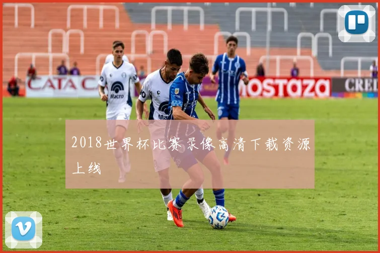 2018世界杯比赛录像高清下载资源上线