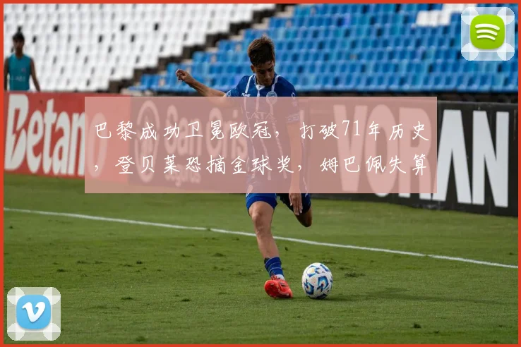 巴黎成功卫冕欧冠，打破71年历史，登贝莱恐摘金球奖，姆巴佩失算了_阿森纳_国米_阿森纳